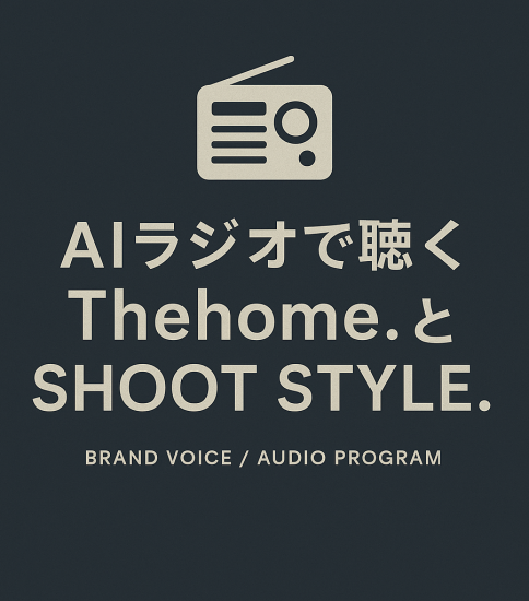音声で聴く「Thehome.」と「SHOOT STYLE.